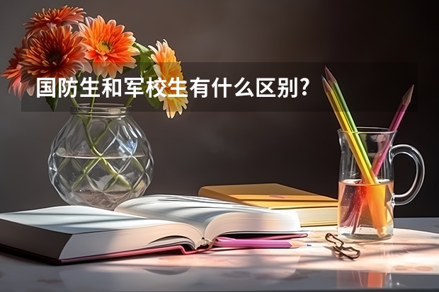 国防生和军校生有什么区别?