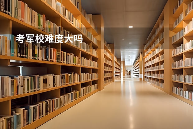 考军校难度大吗