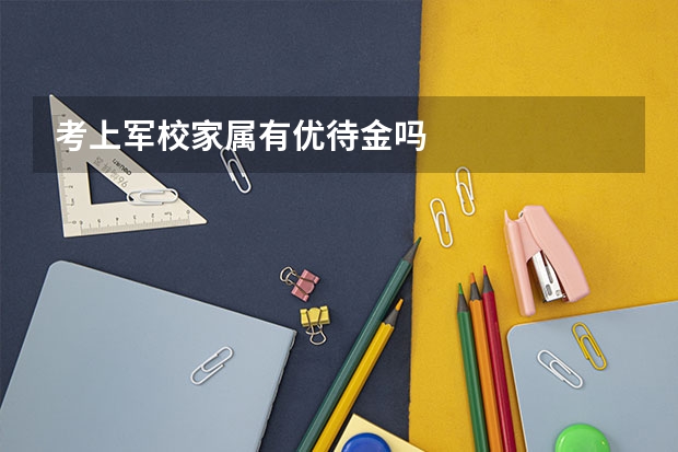 考上军校家属有优待金吗