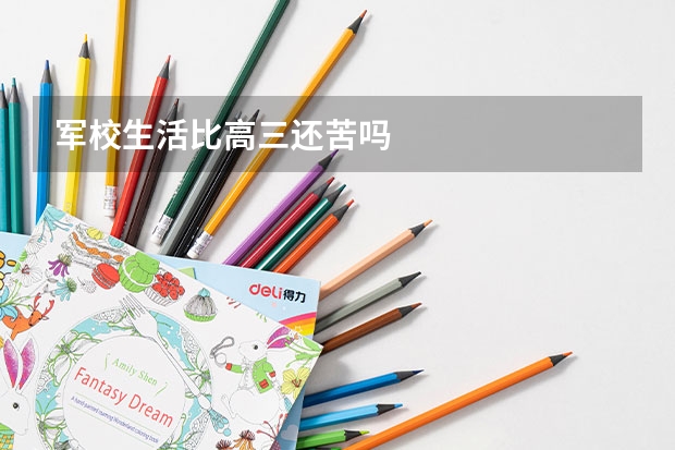 军校生活比高三还苦吗