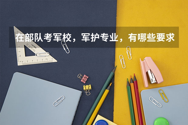 在部队考军校,军护专业,有哪些要求