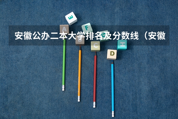 安徽公办二本大学排名及分数线（安徽最低分数线的二本）