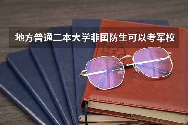 地方普通二本大学非国防生可以考军校研究生吗