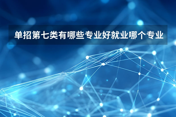 单招第七类有哪些专业好就业哪个专业最吃香对于女生来说?