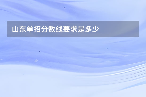 山东单招分数线要求是多少