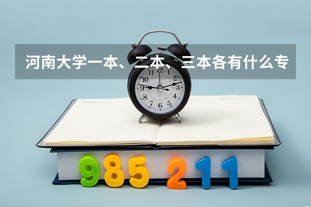河南大学一本、二本、三本各有什么专业？