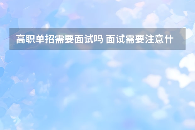 高职单招需要面试吗 面试需要注意什么