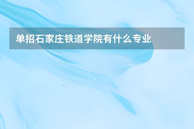 单招石家庄铁道学院有什么专业