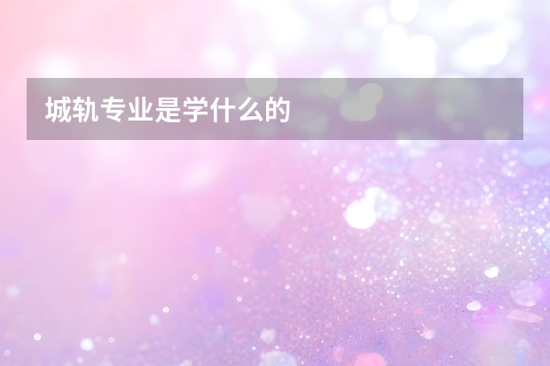 城轨专业是学什么的