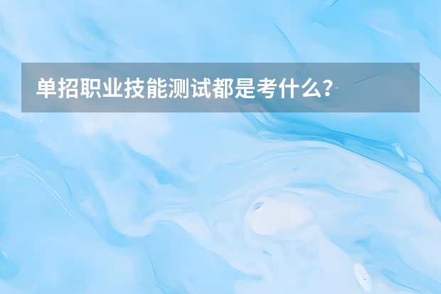 单招职业技能测试都是考什么？
