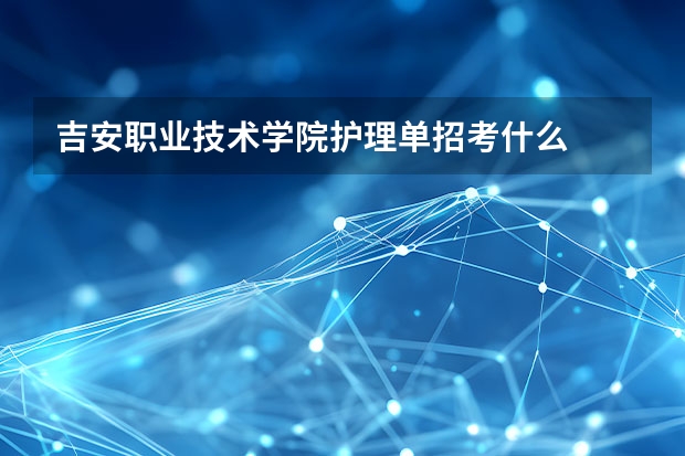 吉安职业技术学院护理单招考什么