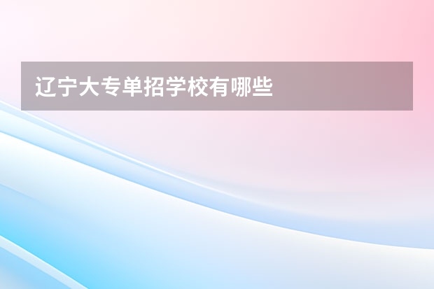 辽宁大专单招学校有哪些