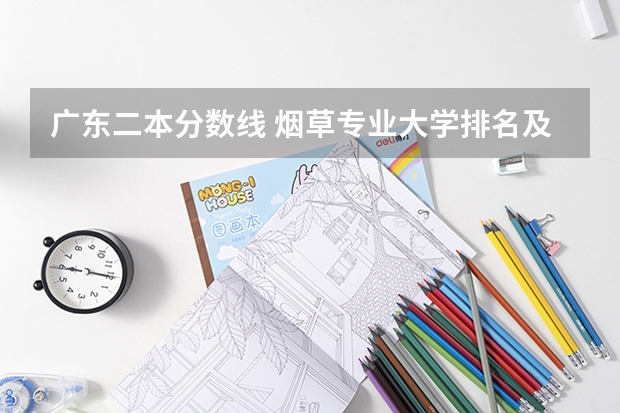 广东二本分数线 烟草专业大学排名及分数线？