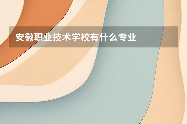 安徽职业技术学校有什么专业