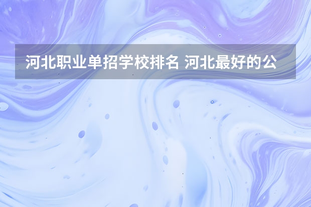 河北职业单招学校排名 河北最好的公办中专学校排名