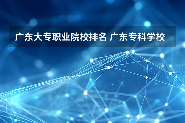 广东大专职业院校排名 广东专科学校排名榜及录取分数线