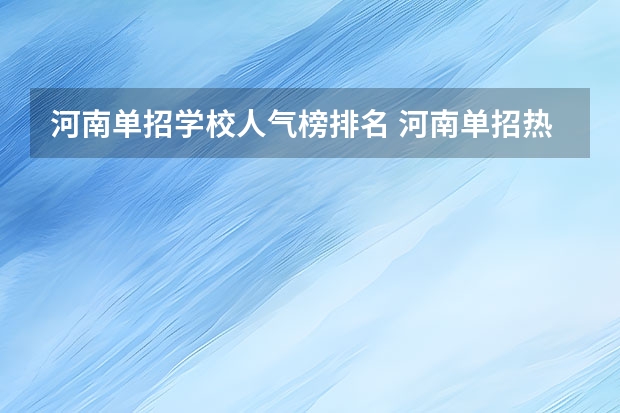 河南单招学校人气榜排名 河南单招热度排行榜