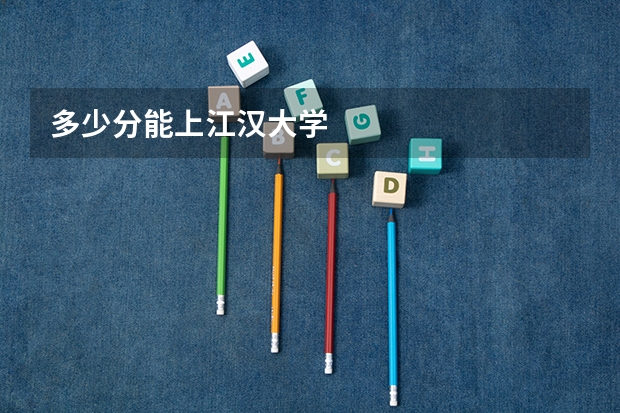 多少分能上江汉大学