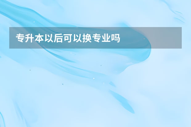 专升本以后可以换专业吗