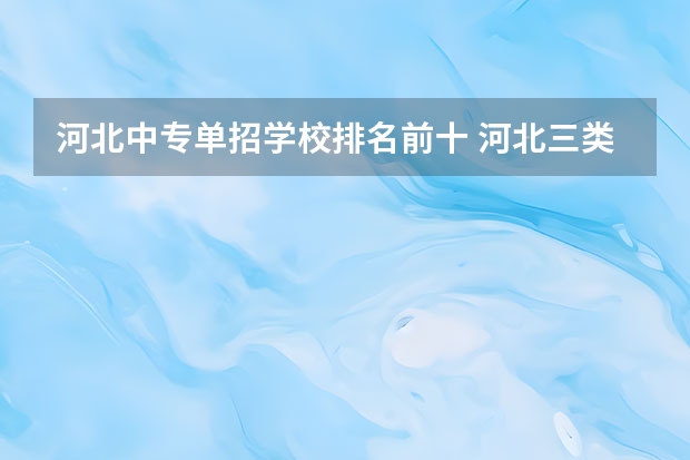 河北中专单招学校排名前十 河北三类单招学校排名