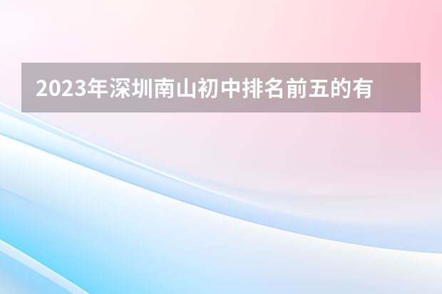 2023年深圳南山初中排名前五的有哪些？