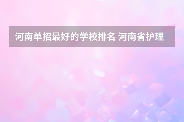 河南单招最好的学校排名 河南省护理单招学校排名