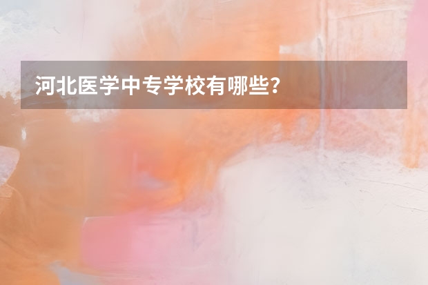 河北医学中专学校有哪些？