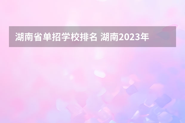 湖南省单招学校排名 湖南2023年单招计划人数