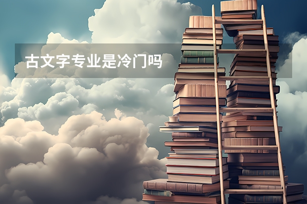 古文字专业是冷门吗