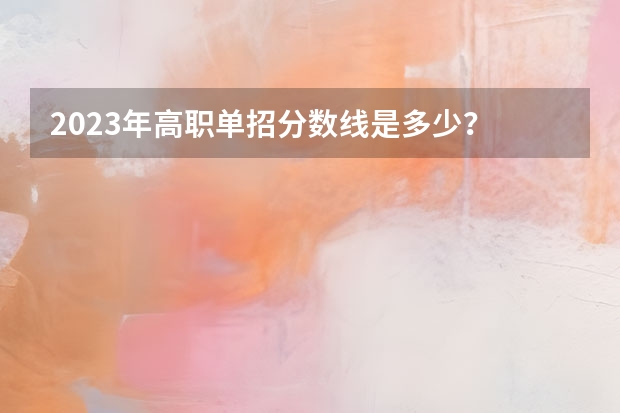 2023年高职单招分数线是多少？