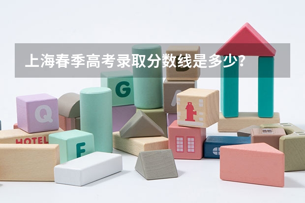 上海春季高考录取分数线是多少？