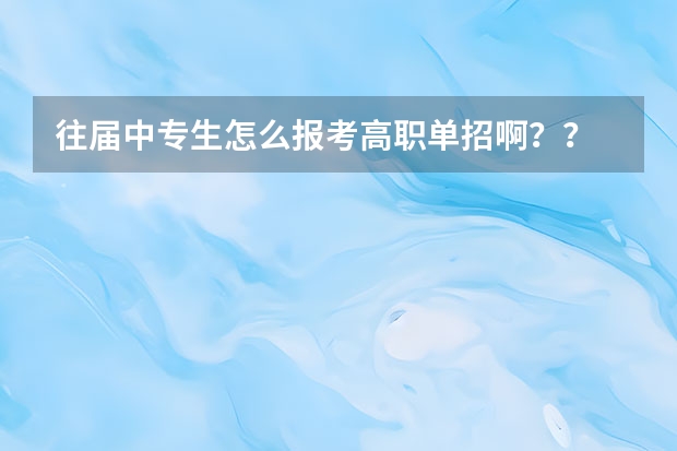 往届中专生怎么报考高职单招啊？？