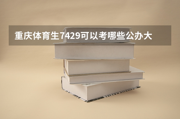 重庆体育生74.29可以考哪些公办大学