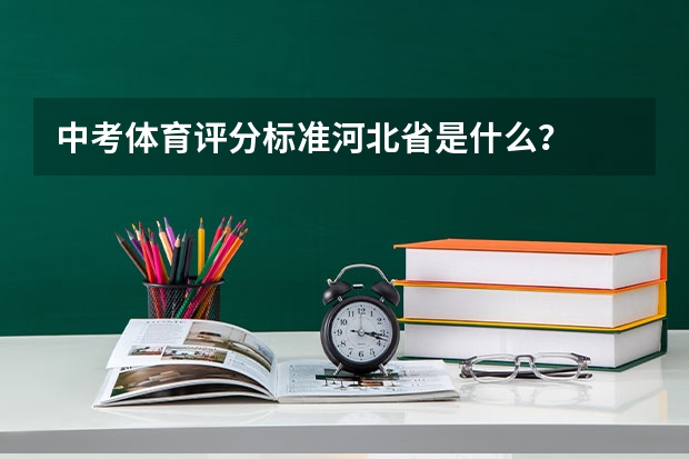 中考体育评分标准河北省是什么？