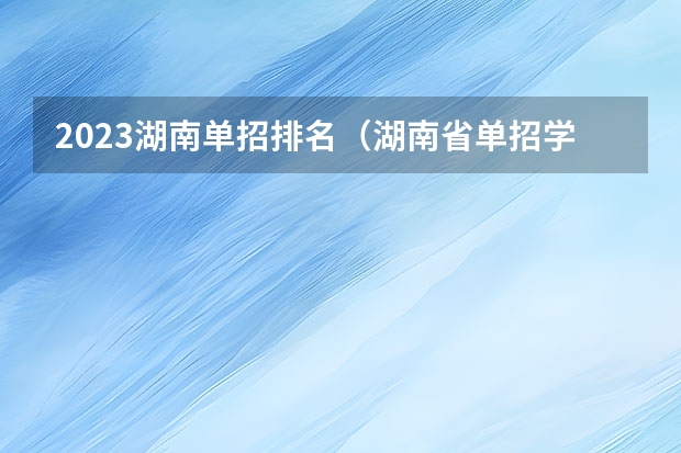 2023湖南单招排名（湖南省单招学校排名）
