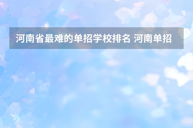 河南省最难的单招学校排名 河南单招院校排行榜