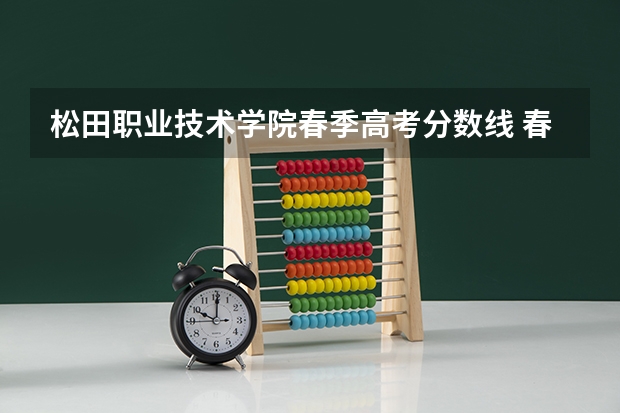 松田职业技术学院春季高考分数线 春季高考深圳技术学院录取分数线