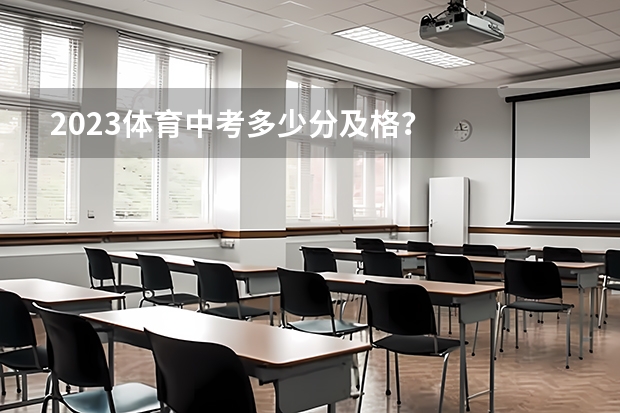 2023体育中考多少分及格？