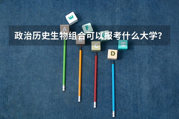 政治历史生物组合可以报考什么大学？