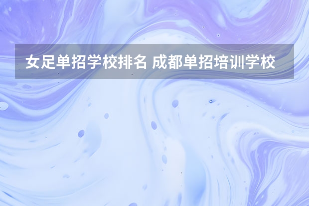 女足单招学校排名 成都单招培训学校排名前十