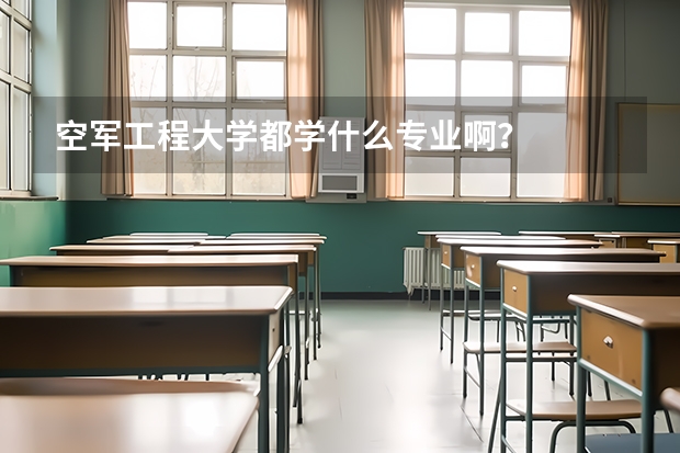 空军工程大学都学什么专业啊？