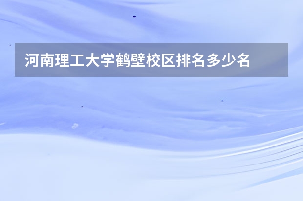 河南理工大学鹤壁校区排名多少名