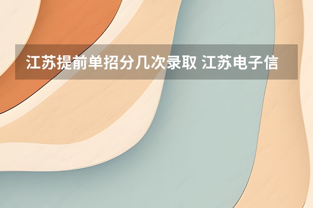 江苏提前单招分几次录取 江苏电子信息职业学院单招要求