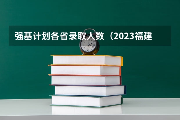 强基计划各省录取人数（2023福建高考总人数）
