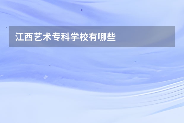 江西艺术专科学校有哪些