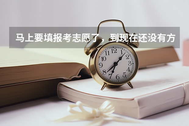 马上要填报考志愿了,到现在还没有方向怎么办?