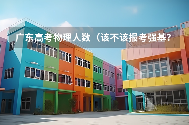 广东高考物理人数（该不该报考强基？）