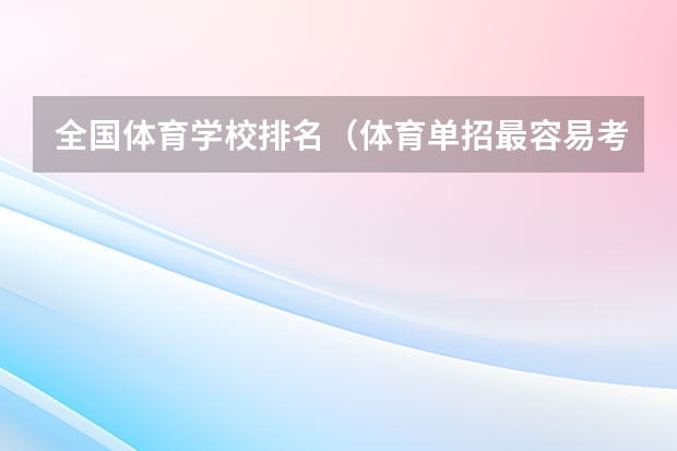 全国体育学校排名（体育单招最容易考上的学校）