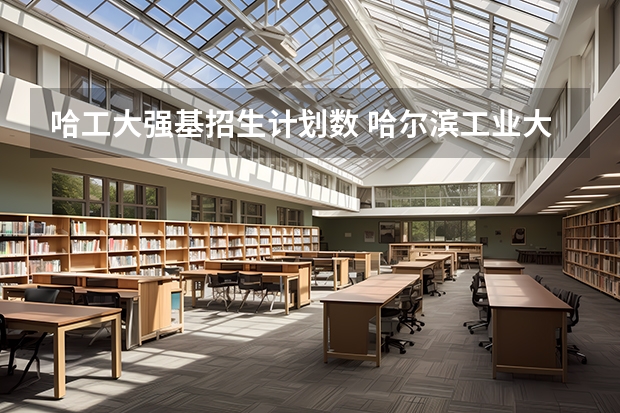 哈工大强基招生计划数 哈尔滨工业大学招生简章及招生计划专业人数录取规则