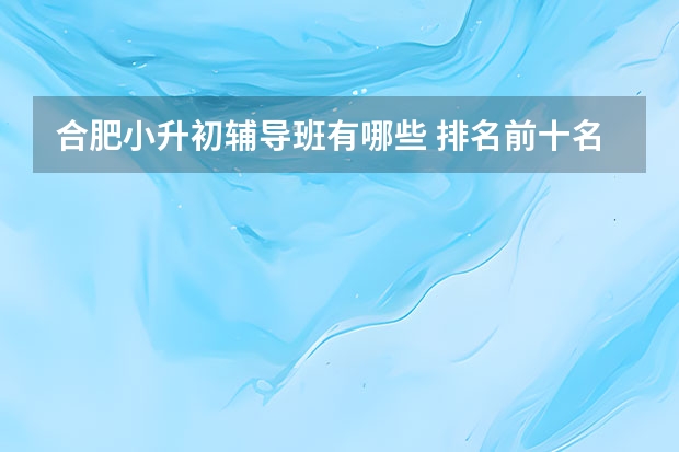 合肥小升初辅导班有哪些 排名前十名单